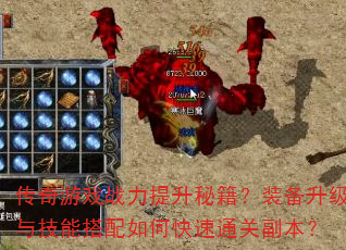 传奇游戏战力提升秘籍?装备升级与技能搭配如何快速通关副本? 传奇游戏战力提升秘籍?装备升级与技能搭配如何快速通关副本?