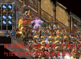 传奇游戏战力提升秘籍?装备升级与技能搭配如何快速通关副本? 传奇游戏战力提升秘籍?装备升级与技能搭配如何快速通关副本?