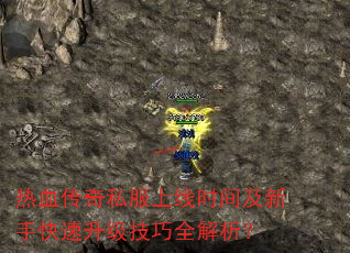 热血传奇私服上线时间及新手快速升级技巧全解析? 热血传奇私服上线时间及新手快速升级技巧全解析?