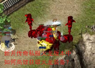新开传奇私服火龙版本中如何高效获取火龙装备? 新开传奇私服火龙版本中如何高效获取火龙装备?
