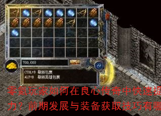 零氪玩家如何在良心传奇中快速提升战力?前期发展与装备获取技巧有哪些? 零氪玩家如何在良心传奇中快速提升战力?前期发展与装备获取技巧有哪些?