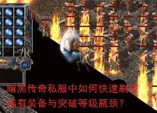 暗黑传奇私服中如何快速刷取稀有装备与突破等级瓶颈? 暗黑传奇私服中如何快速刷取稀有装备与突破等级瓶颈?