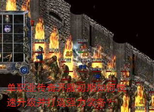 单职业传奇开服初期如何快速升级并打造强力装备? 单职业传奇开服初期如何快速升级并打造强力装备?