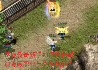 逐鹿传奇新手如何快速解锁隐藏职业与终极技能? 逐鹿传奇新手如何快速解锁隐藏职业与终极技能?