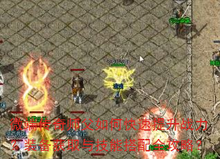 微端传奇师父如何快速提升战力?装备获取与技能搭配全攻略? 微端传奇师父如何快速提升战力?装备获取与技能搭配全攻略?