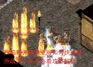 烈焰新开单职业服如何快速提升战力?新手必看攻略解析 烈焰新开单职业服如何快速提升战力?新手必看攻略解析