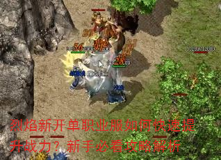 烈焰新开单职业服如何快速提升战力?新手必看攻略解析 烈焰新开单职业服如何快速提升战力?新手必看攻略解析
