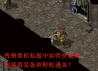 传奇单机私服中如何快速刷到稀有装备并轻松通关? 传奇单机私服中如何快速刷到稀有装备并轻松通关?