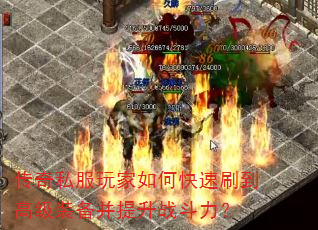 传奇私服玩家如何快速刷到高级装备并提升战斗力? 传奇私服玩家如何快速刷到高级装备并提升战斗力?