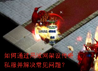 如何通过局域网架设传奇私服并解决常见问题? 如何通过局域网架设传奇私服并解决常见问题?