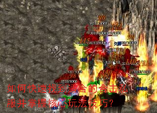 如何快速找到适合的合击私服并掌握核心玩法技巧? 如何快速找到适合的合击私服并掌握核心玩法技巧?