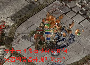传奇无限魔石破解版如何快速刷装备并提升战力? 传奇无限魔石破解版如何快速刷装备并提升战力?