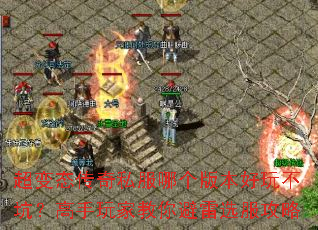 超变态传奇私服哪个版本好玩不坑?高手玩家教你避雷选服攻略 超变态传奇私服哪个版本好玩不坑?高手玩家教你避雷选服攻略