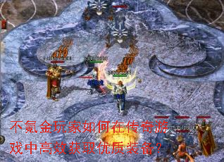 不氪金玩家如何在传奇游戏中高效获取优质装备? 不氪金玩家如何在传奇游戏中高效获取优质装备?