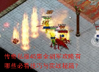 传奇私服45集全胡军攻略有哪些必看技巧与实战秘籍? 传奇私服45集全胡军攻略有哪些必看技巧与实战秘籍?