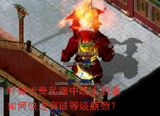 轩辕传奇私服中战士职业如何快速突破等级瓶颈? 轩辕传奇私服中战士职业如何快速突破等级瓶颈?