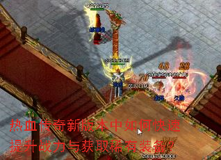 热血传奇新版本中如何快速提升战力与获取稀有装备? 热血传奇新版本中如何快速提升战力与获取稀有装备?