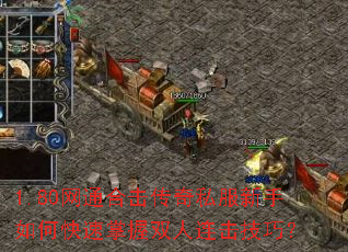 1.80网通合击传奇私服新手如何快速掌握双人连击技巧? 1.80网通合击传奇私服新手如何快速掌握双人连击技巧?
