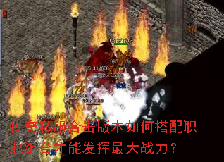 传奇私服合击版本如何搭配职业组合才能发挥最大战力? 传奇私服合击版本如何搭配职业组合才能发挥最大战力?