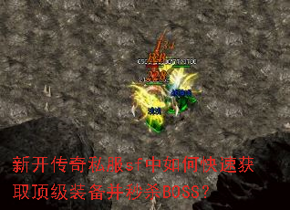 新开传奇私服sf中如何快速获取顶级装备并秒杀BOSS? 新开传奇私服sf中如何快速获取顶级装备并秒杀BOSS?