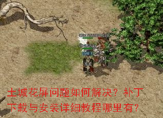 土城花屏问题如何解决?补丁下载与安装详细教程哪里有? 土城花屏问题如何解决?补丁下载与安装详细教程哪里有?