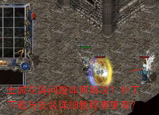 土城花屏问题如何解决?补丁下载与安装详细教程哪里有? 土城花屏问题如何解决?补丁下载与安装详细教程哪里有?