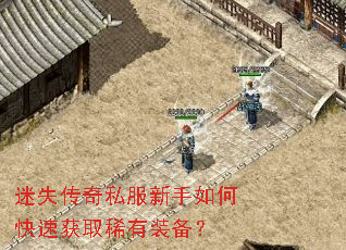 迷失传奇私服新手如何快速获取稀有装备? 迷失传奇私服新手如何快速获取稀有装备?