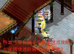 热血传奇私服最牛玩家速成攻略?如何快速称霸全服战力榜? 热血传奇私服最牛玩家速成攻略?如何快速称霸全服战力榜?