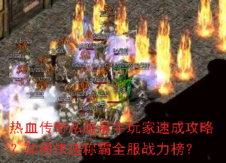 热血传奇私服最牛玩家速成攻略?如何快速称霸全服战力榜? 热血传奇私服最牛玩家速成攻略?如何快速称霸全服战力榜?