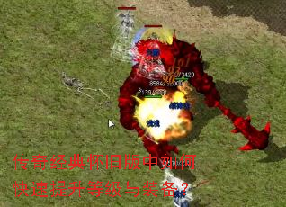 传奇经典怀旧版中如何快速提升等级与装备? 传奇经典怀旧版中如何快速提升等级与装备?