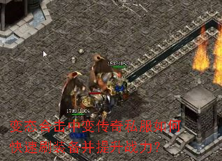 变态合击中变传奇私服如何快速刷装备并提升战力? 变态合击中变传奇私服如何快速刷装备并提升战力?