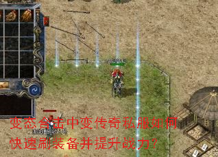 变态合击中变传奇私服如何快速刷装备并提升战力? 变态合击中变传奇私服如何快速刷装备并提升战力?