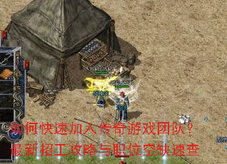 如何快速加入传奇游戏团队?最新招工攻略与职位空缺速查 如何快速加入传奇游戏团队?最新招工攻略与职位空缺速查