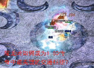 魔龙岭如何成为1.80传奇中最关键的交通枢纽? 魔龙岭如何成为1.80传奇中最关键的交通枢纽?