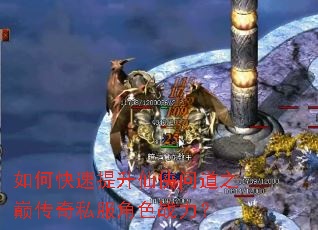 如何快速提升仙侠问道之巅传奇私服角色战力? 如何快速提升仙侠问道之巅传奇私服角色战力?