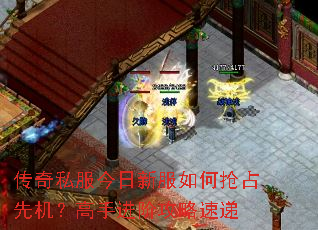 传奇私服今日新服如何抢占先机?高手进阶攻略速递 传奇私服今日新服如何抢占先机?高手进阶攻略速递