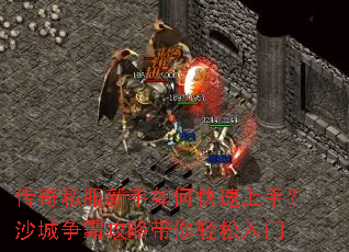 传奇私服新手如何快速上手?沙城争霸攻略带你轻松入门 传奇私服新手如何快速上手?沙城争霸攻略带你轻松入门