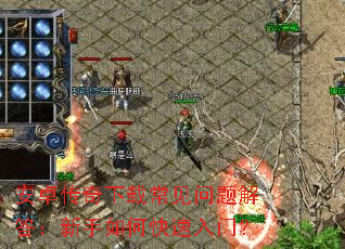 安卓传奇下载常见问题解答:新手如何快速入门? 安卓传奇下载常见问题解答:新手如何快速入门?