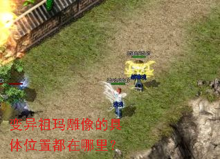 变异祖玛雕像的具体位置都在哪里? 变异祖玛雕像的具体位置都在哪里?