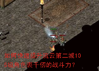 如何快速提升流云第二城105级角色裘千仞的战斗力? 如何快速提升流云第二城105级角色裘千仞的战斗力?