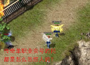 传奇单职业卖号的托都是怎么忽悠人的? 传奇单职业卖号的托都是怎么忽悠人的?