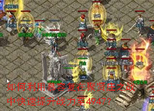 如何利用慕容复在聚贤庄之战中快速提升战力至4947? 如何利用慕容复在聚贤庄之战中快速提升战力至4947?