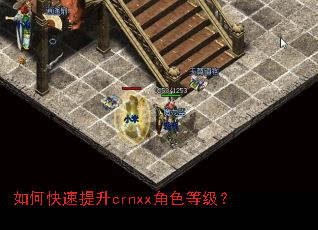 如何快速提升crnxx角色等级? 如何快速提升crnxx角色等级?