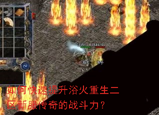 如何快速提升浴火重生二区新服传奇的战斗力? 如何快速提升浴火重生二区新服传奇的战斗力?