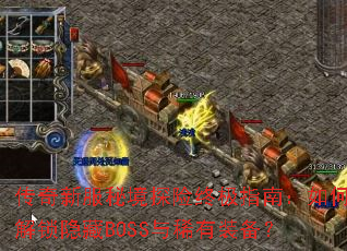 传奇新服秘境探险终极指南:如何解锁隐藏BOSS与稀有装备? 传奇新服秘境探险终极指南:如何解锁隐藏BOSS与稀有装备?