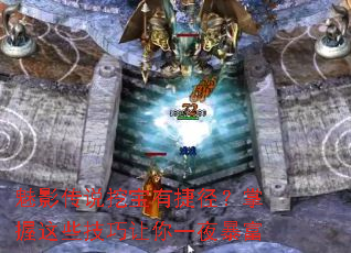 魅影传说挖宝有捷径?掌握这些技巧让你一夜暴富 魅影传说挖宝有捷径?掌握这些技巧让你一夜暴富