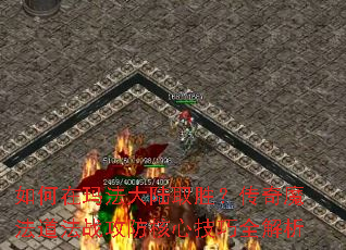 如何在玛法大陆取胜?传奇魔法道法战攻防核心技巧全解析 如何在玛法大陆取胜?传奇魔法道法战攻防核心技巧全解析