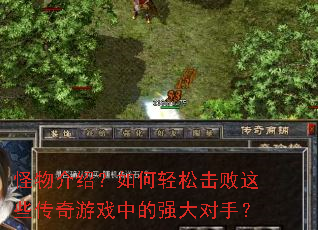怪物介绍?如何轻松击败这些传奇游戏中的强大对手? 怪物介绍?如何轻松击败这些传奇游戏中的强大对手?