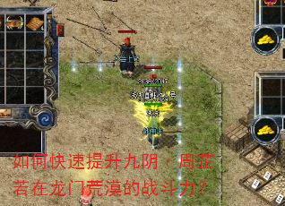 如何快速提升九阴·周芷若在龙门荒漠的战斗力? 如何快速提升九阴·周芷若在龙门荒漠的战斗力?