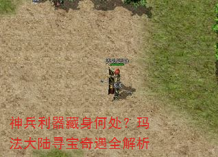 神兵利器藏身何处?玛法大陆寻宝奇遇全解析 神兵利器藏身何处?玛法大陆寻宝奇遇全解析